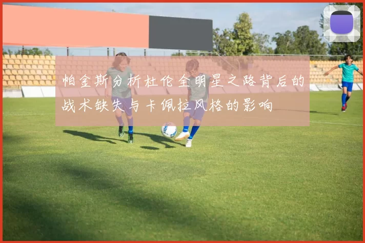 帕金斯分析杜伦全明星之路背后的战术缺失与卡佩拉风格的影响