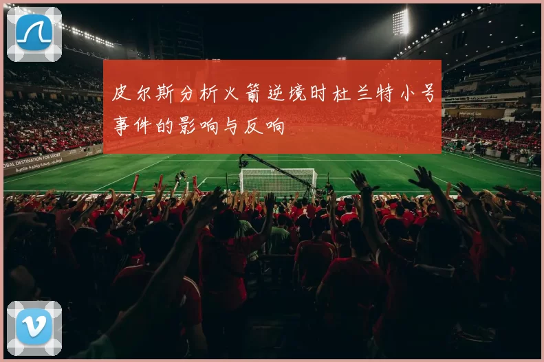 皮尔斯分析火箭逆境时杜兰特小号事件的影响与反响